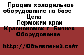 Продам холодильное оборудование на базе Bitzer › Цена ­ 865 000 - Пермский край, Краснокамск г. Бизнес » Оборудование   